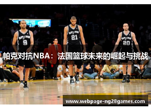 帕克对抗NBA：法国篮球未来的崛起与挑战